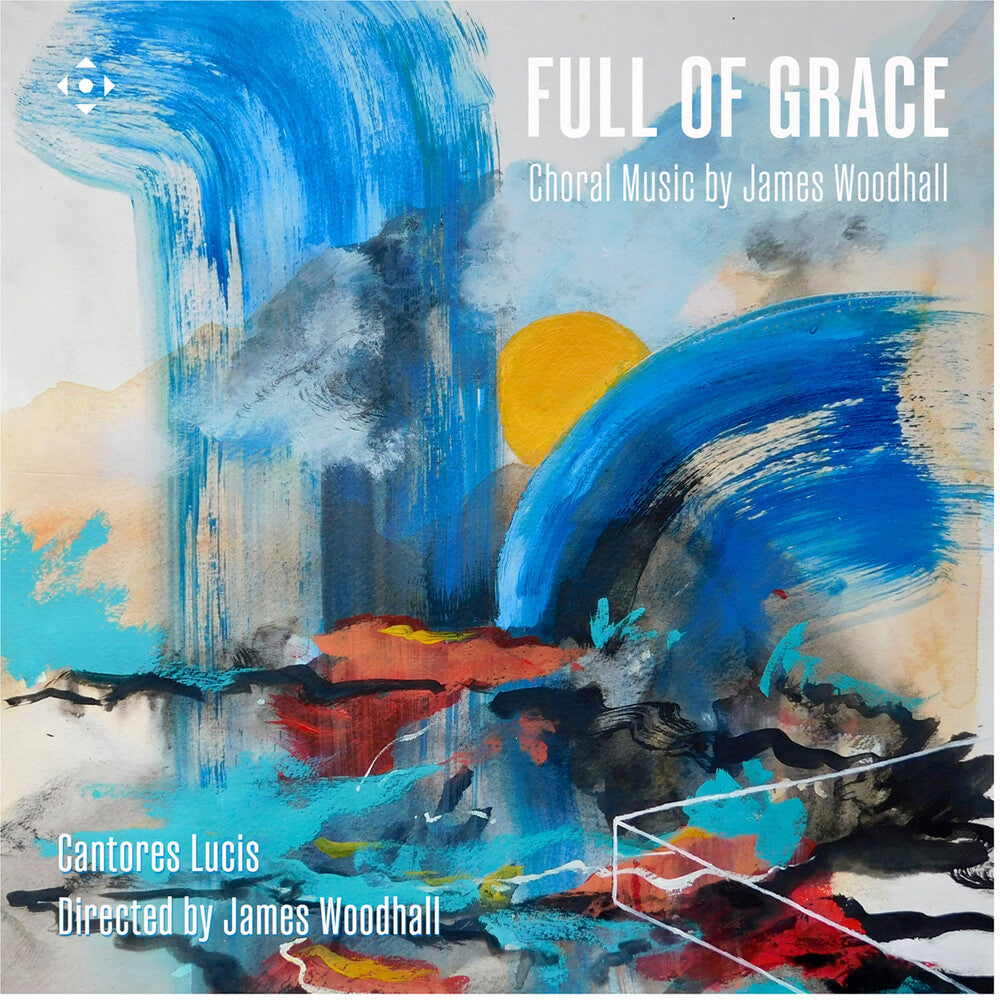 the album cover for Lucis Cantores / Woodhall - Full Of Grace - Choral Music By James Woodhall