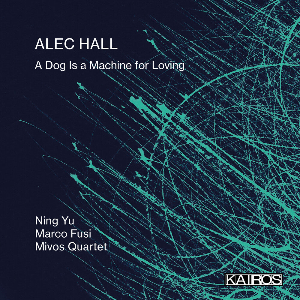 the album cover for Ning Yu  / Fusi,Marco / Mivos Quartet - Alec Hall: A Dog Is A Machine For Loving