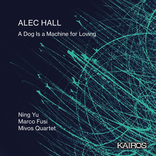 the album cover for Ning Yu  / Fusi,Marco / Mivos Quartet - Alec Hall: A Dog Is A Machine For Loving