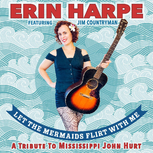 the album cover for Harpe, Erin - Let The Mermaids Flirt With Me: A Tribute To Mississippi John Hurt