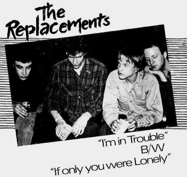 The Replacements - I'm In Trouble B/W If Only You Were Lonely